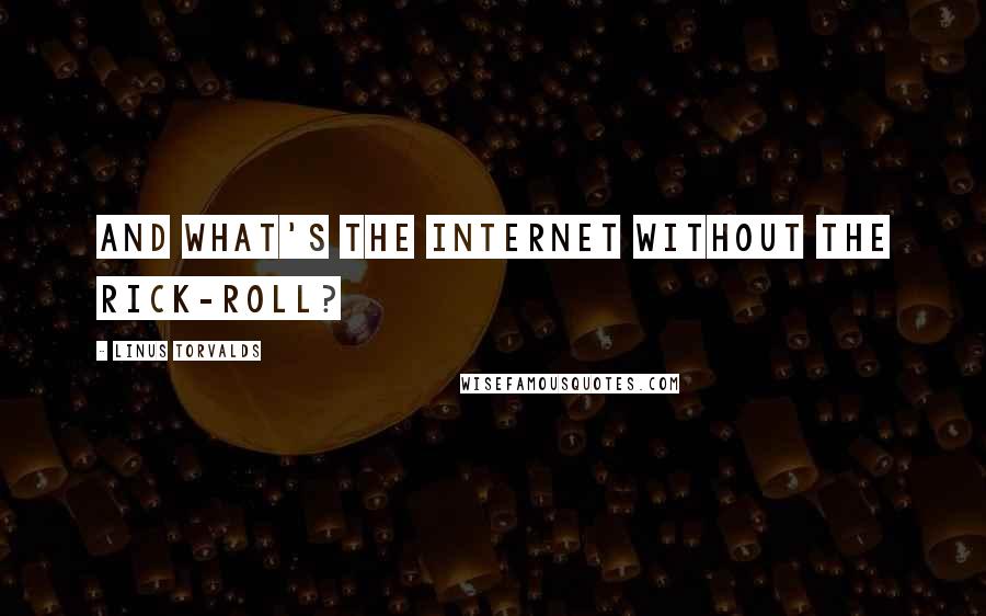 Linus Torvalds Quotes: And what's the Internet without the rick-roll?