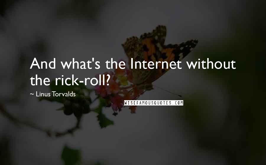 Linus Torvalds Quotes: And what's the Internet without the rick-roll?