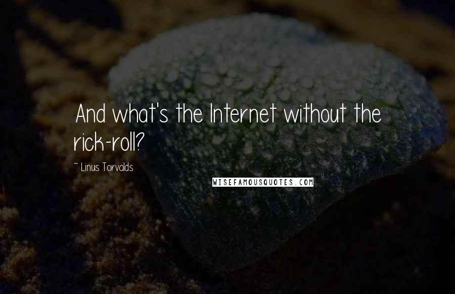 Linus Torvalds Quotes: And what's the Internet without the rick-roll?