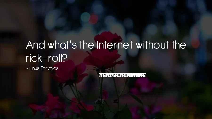 Linus Torvalds Quotes: And what's the Internet without the rick-roll?