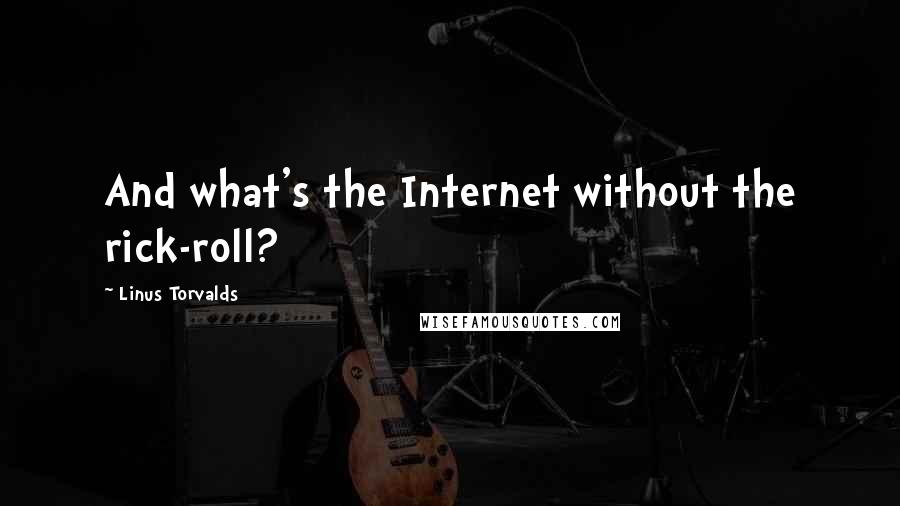 Linus Torvalds Quotes: And what's the Internet without the rick-roll?