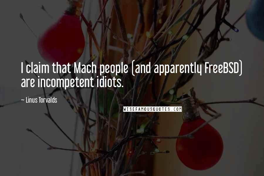 Linus Torvalds Quotes: I claim that Mach people (and apparently FreeBSD) are incompetent idiots.