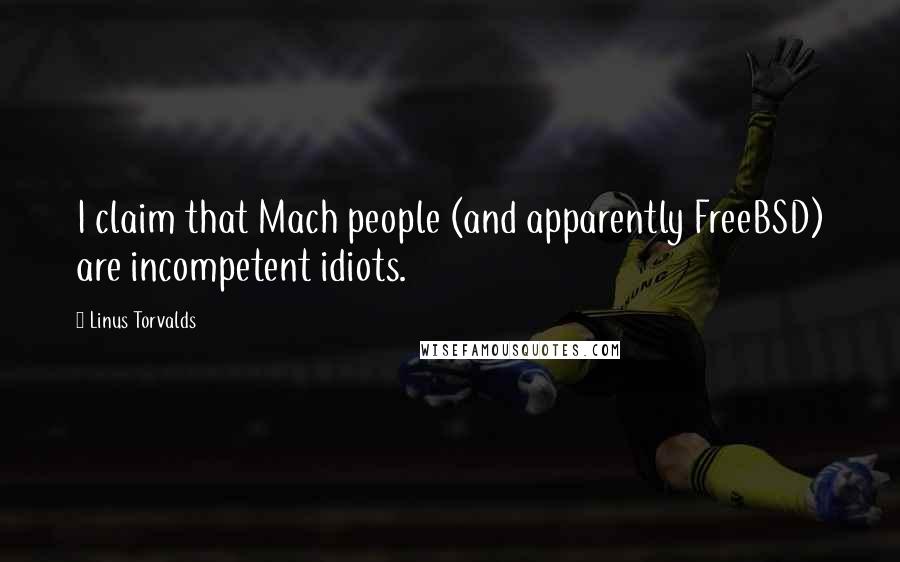 Linus Torvalds Quotes: I claim that Mach people (and apparently FreeBSD) are incompetent idiots.