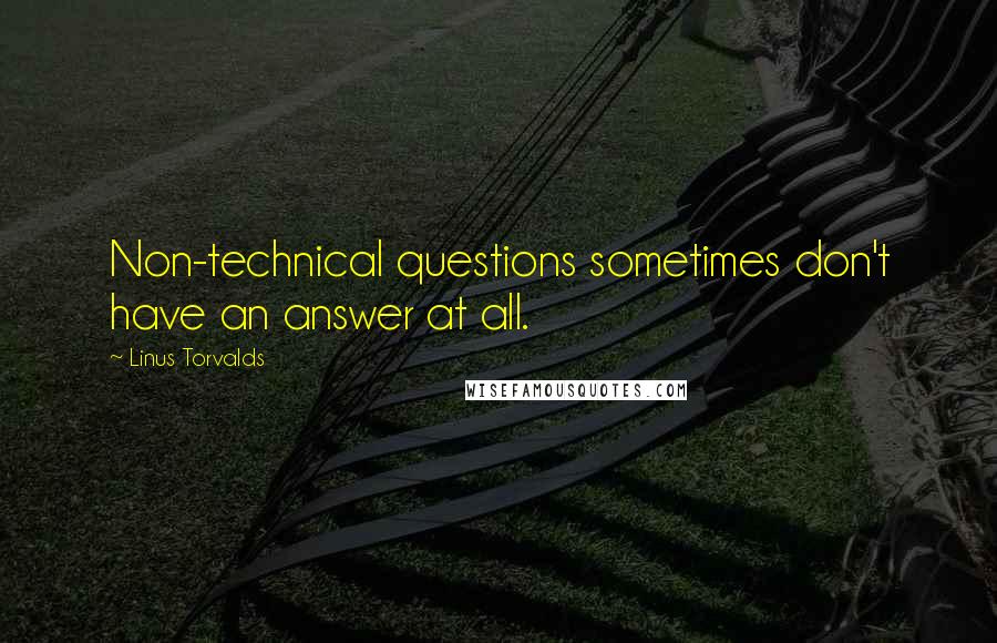 Linus Torvalds Quotes: Non-technical questions sometimes don't have an answer at all.