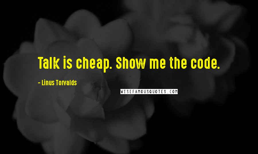 Linus Torvalds Quotes: Talk is cheap. Show me the code.