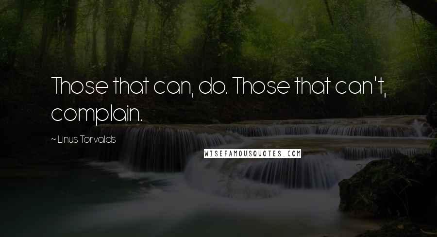 Linus Torvalds Quotes: Those that can, do. Those that can't, complain.