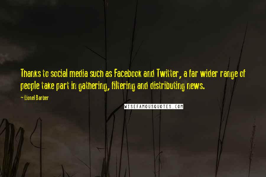 Lionel Barber Quotes: Thanks to social media such as Facebook and Twitter, a far wider range of people take part in gathering, filtering and distributing news.