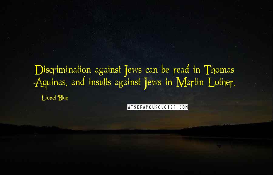 Lionel Blue Quotes: Discrimination against Jews can be read in Thomas Aquinas, and insults against Jews in Martin Luther.