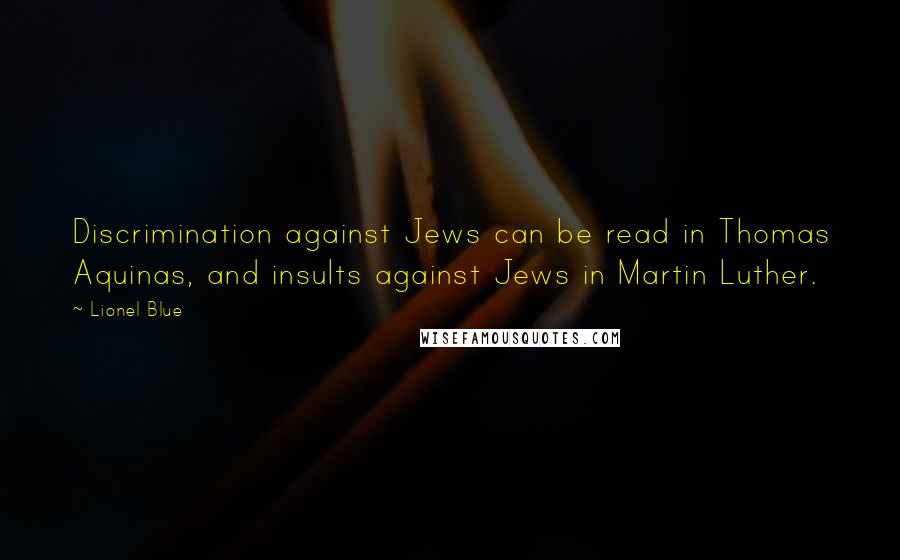 Lionel Blue Quotes: Discrimination against Jews can be read in Thomas Aquinas, and insults against Jews in Martin Luther.