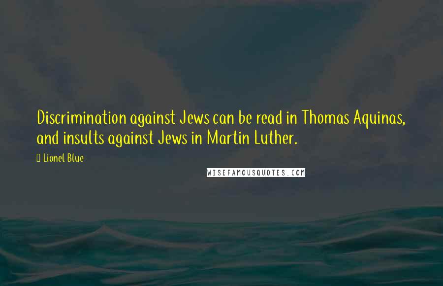 Lionel Blue Quotes: Discrimination against Jews can be read in Thomas Aquinas, and insults against Jews in Martin Luther.