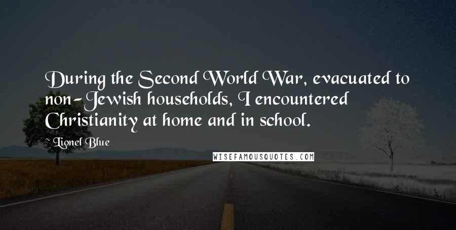 Lionel Blue Quotes: During the Second World War, evacuated to non-Jewish households, I encountered Christianity at home and in school.