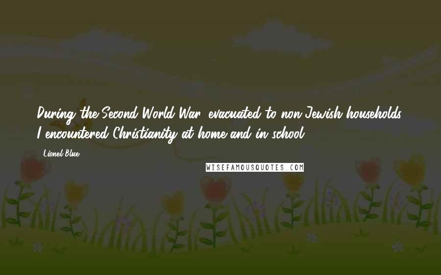 Lionel Blue Quotes: During the Second World War, evacuated to non-Jewish households, I encountered Christianity at home and in school.
