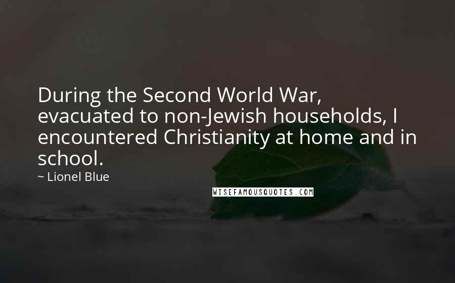 Lionel Blue Quotes: During the Second World War, evacuated to non-Jewish households, I encountered Christianity at home and in school.