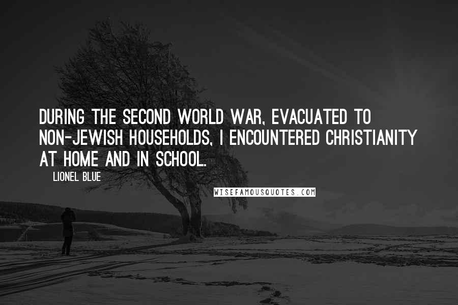 Lionel Blue Quotes: During the Second World War, evacuated to non-Jewish households, I encountered Christianity at home and in school.