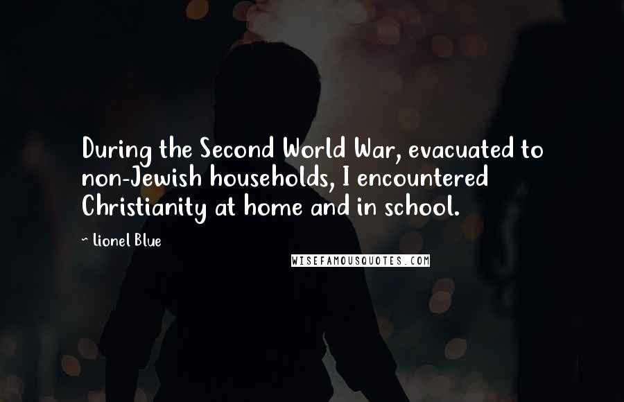 Lionel Blue Quotes: During the Second World War, evacuated to non-Jewish households, I encountered Christianity at home and in school.