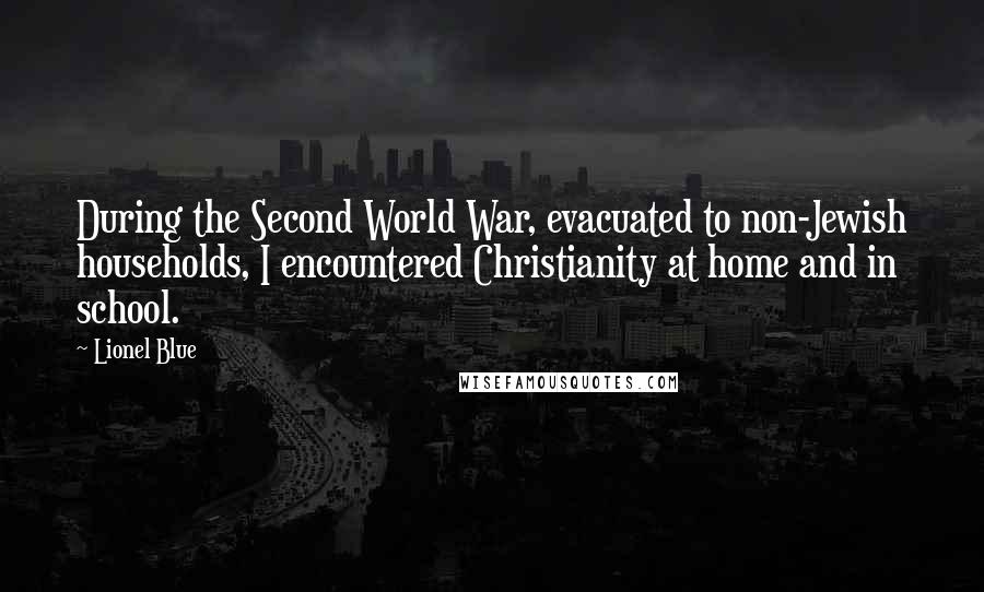 Lionel Blue Quotes: During the Second World War, evacuated to non-Jewish households, I encountered Christianity at home and in school.