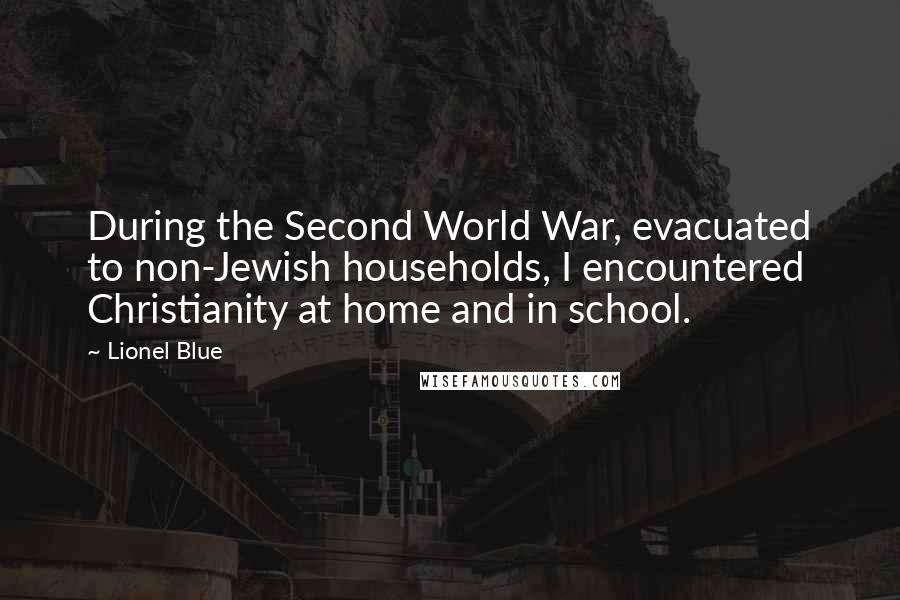Lionel Blue Quotes: During the Second World War, evacuated to non-Jewish households, I encountered Christianity at home and in school.