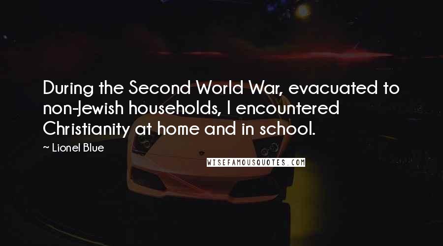 Lionel Blue Quotes: During the Second World War, evacuated to non-Jewish households, I encountered Christianity at home and in school.