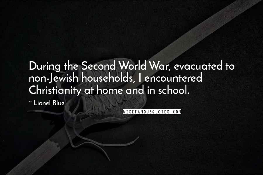 Lionel Blue Quotes: During the Second World War, evacuated to non-Jewish households, I encountered Christianity at home and in school.