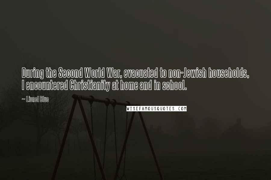 Lionel Blue Quotes: During the Second World War, evacuated to non-Jewish households, I encountered Christianity at home and in school.