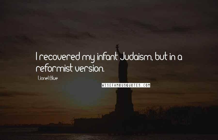 Lionel Blue Quotes: I recovered my infant Judaism, but in a reformist version.