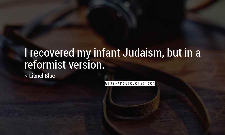 Lionel Blue Quotes: I recovered my infant Judaism, but in a reformist version.