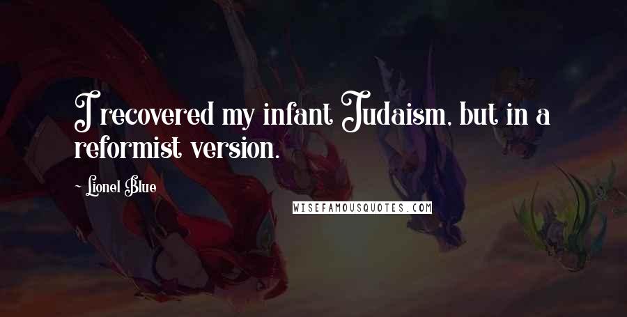 Lionel Blue Quotes: I recovered my infant Judaism, but in a reformist version.