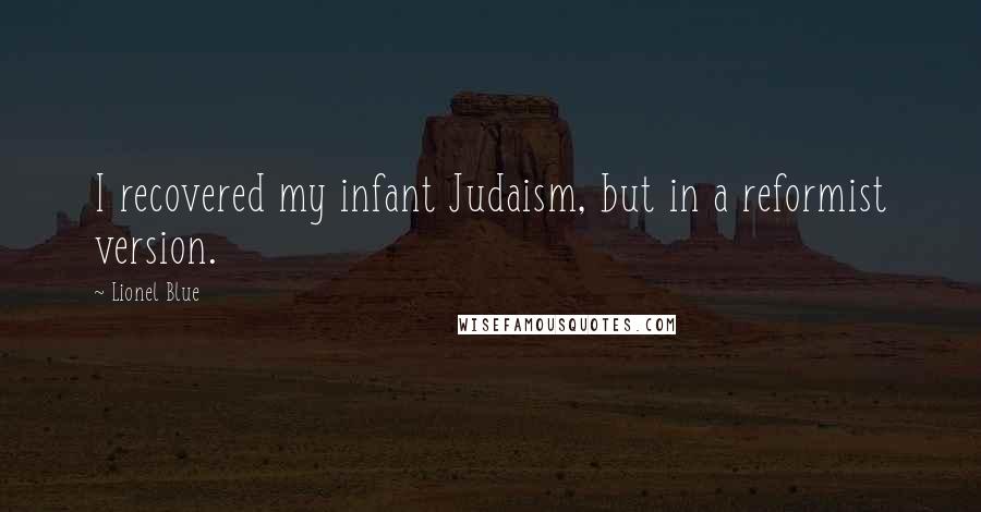 Lionel Blue Quotes: I recovered my infant Judaism, but in a reformist version.