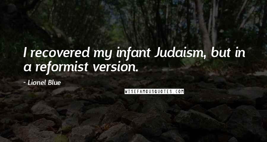 Lionel Blue Quotes: I recovered my infant Judaism, but in a reformist version.