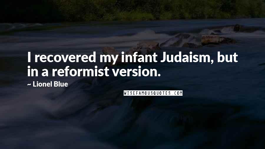 Lionel Blue Quotes: I recovered my infant Judaism, but in a reformist version.