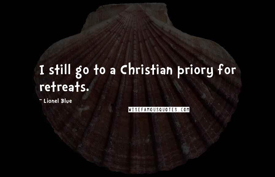 Lionel Blue Quotes: I still go to a Christian priory for retreats.