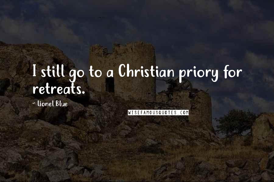 Lionel Blue Quotes: I still go to a Christian priory for retreats.