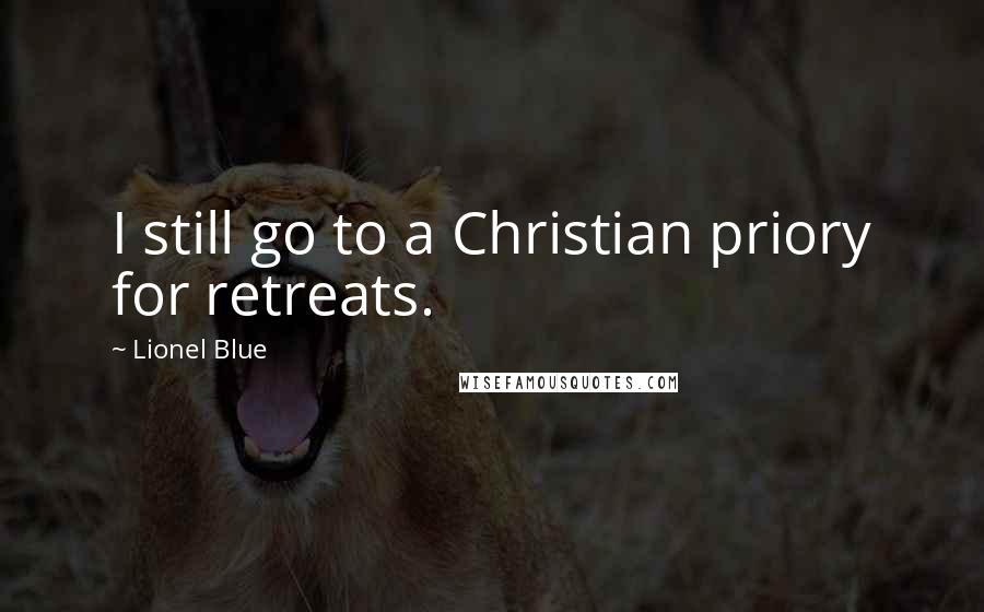 Lionel Blue Quotes: I still go to a Christian priory for retreats.