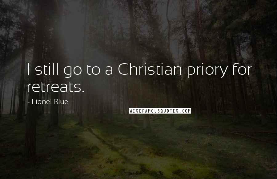 Lionel Blue Quotes: I still go to a Christian priory for retreats.