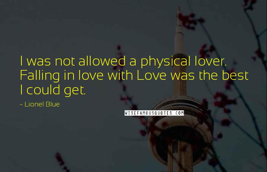 Lionel Blue Quotes: I was not allowed a physical lover. Falling in love with Love was the best I could get.