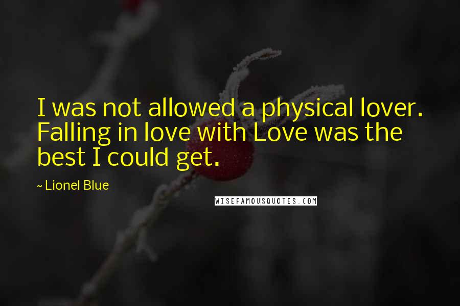 Lionel Blue Quotes: I was not allowed a physical lover. Falling in love with Love was the best I could get.