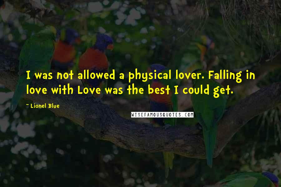 Lionel Blue Quotes: I was not allowed a physical lover. Falling in love with Love was the best I could get.