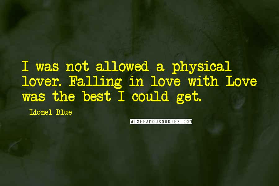 Lionel Blue Quotes: I was not allowed a physical lover. Falling in love with Love was the best I could get.