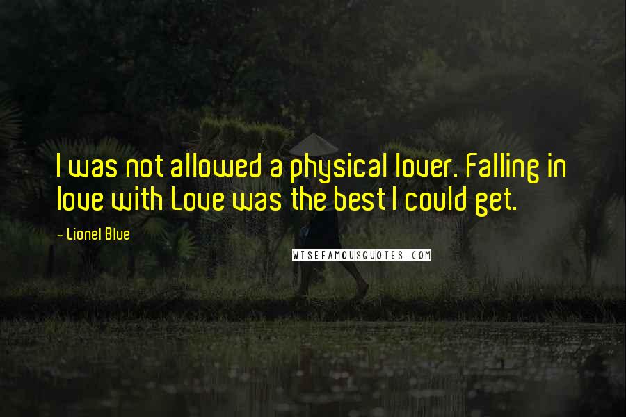 Lionel Blue Quotes: I was not allowed a physical lover. Falling in love with Love was the best I could get.