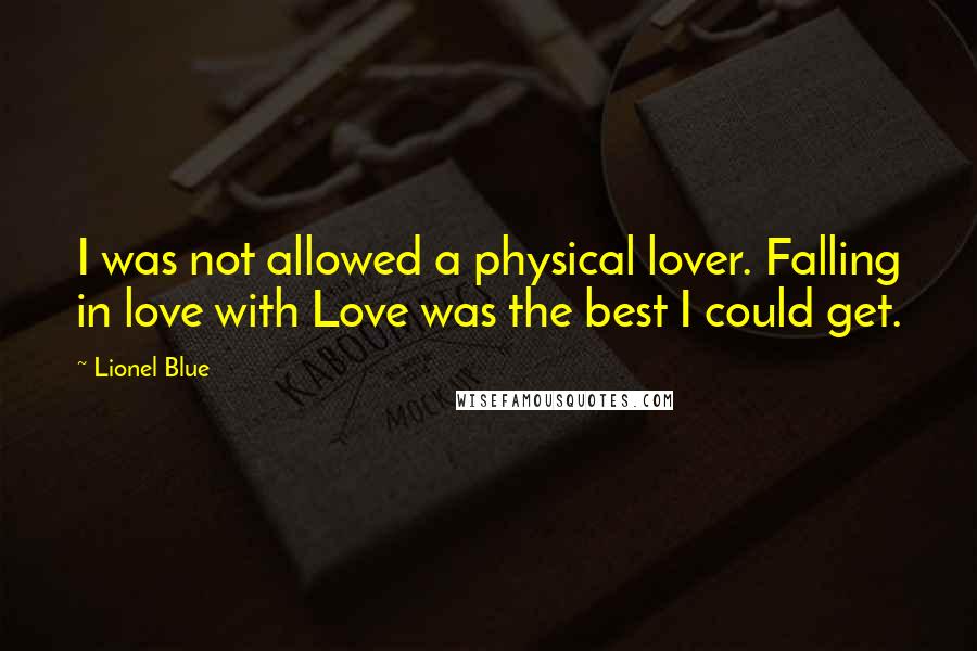 Lionel Blue Quotes: I was not allowed a physical lover. Falling in love with Love was the best I could get.
