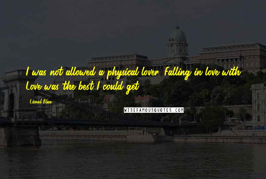 Lionel Blue Quotes: I was not allowed a physical lover. Falling in love with Love was the best I could get.