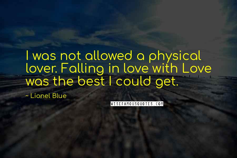 Lionel Blue Quotes: I was not allowed a physical lover. Falling in love with Love was the best I could get.