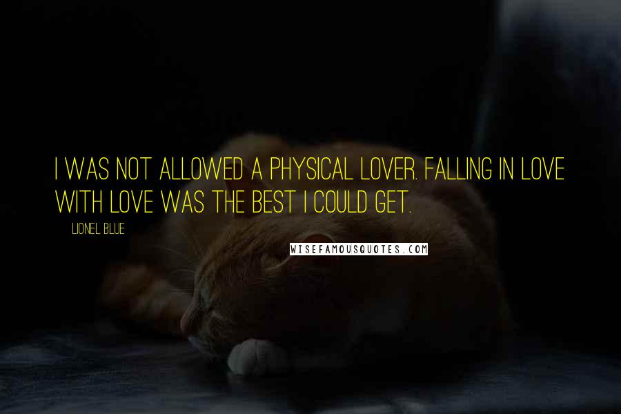 Lionel Blue Quotes: I was not allowed a physical lover. Falling in love with Love was the best I could get.