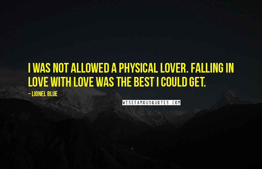Lionel Blue Quotes: I was not allowed a physical lover. Falling in love with Love was the best I could get.