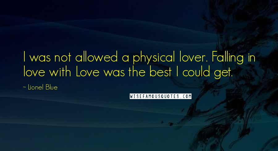 Lionel Blue Quotes: I was not allowed a physical lover. Falling in love with Love was the best I could get.
