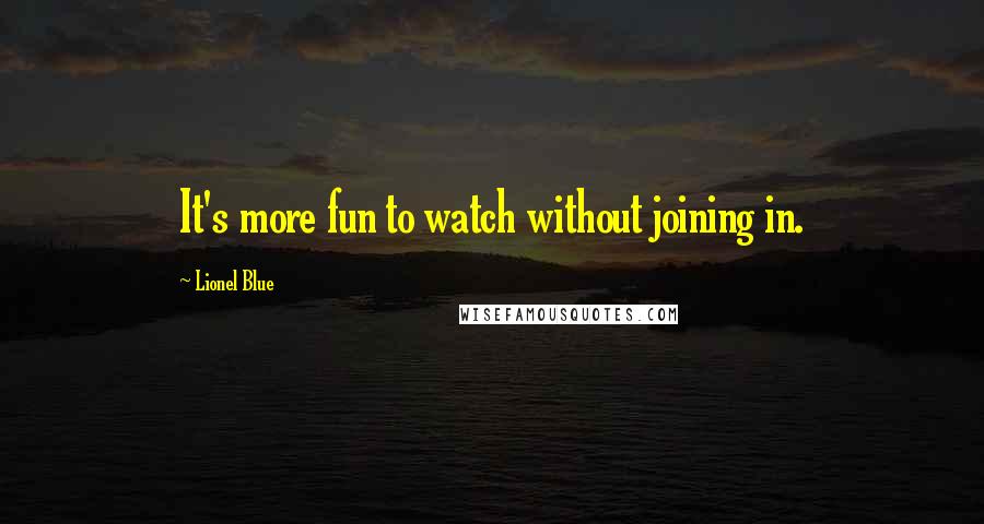 Lionel Blue Quotes: It's more fun to watch without joining in.