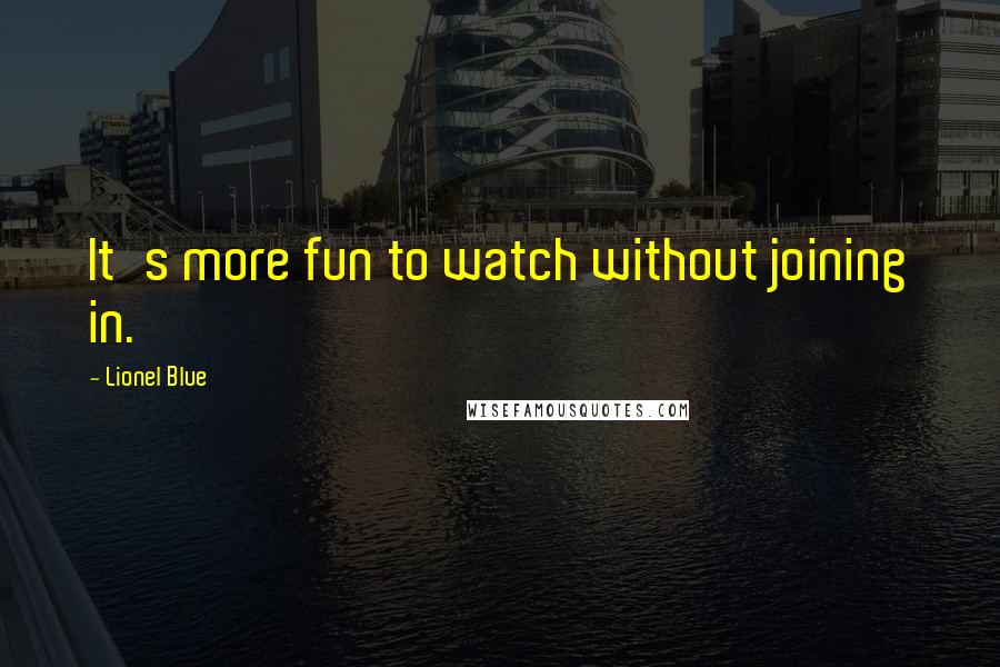 Lionel Blue Quotes: It's more fun to watch without joining in.