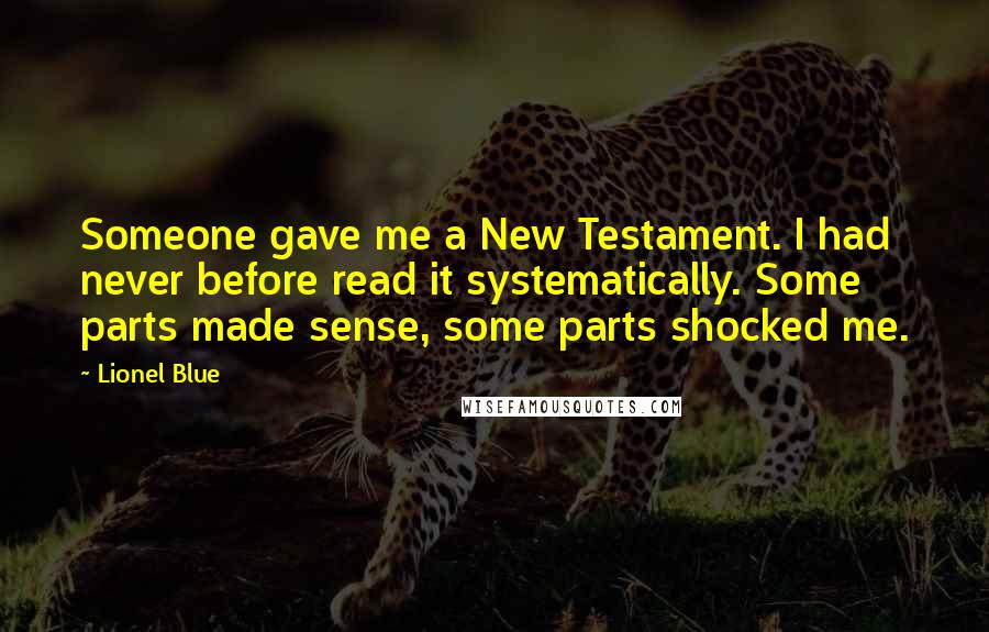 Lionel Blue Quotes: Someone gave me a New Testament. I had never before read it systematically. Some parts made sense, some parts shocked me.