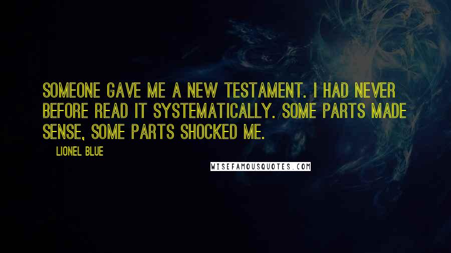 Lionel Blue Quotes: Someone gave me a New Testament. I had never before read it systematically. Some parts made sense, some parts shocked me.