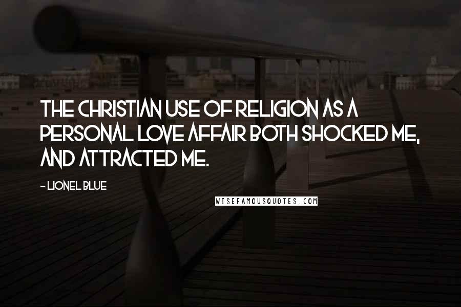 Lionel Blue Quotes: The Christian use of religion as a personal love affair both shocked me, and attracted me.